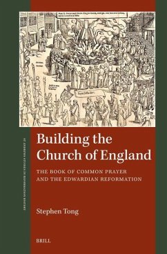 Building the Church of England: The Book of Common Prayer and the Edwardian Reformation - Tong, Stephen
