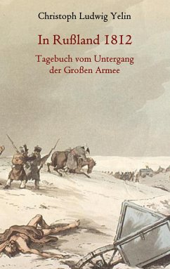 In Rußland 1812 - Tagebuch vom Untergang der Großen Armee - von Yelin, Christoph Ludwig