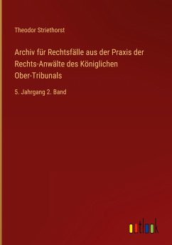 Archiv für Rechtsfälle aus der Praxis der Rechts-Anwälte des Königlichen Ober-Tribunals - Striethorst, Theodor