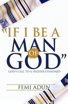 If I Be a Man of God: God's Call to a Higher Standard - Adun, Femi