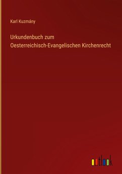 Urkundenbuch zum Oesterreichisch-Evangelischen Kirchenrecht - Kuzmány, Karl