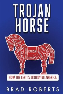 Trojan Horse: How the Left is Destroying America - Roberts, Brad