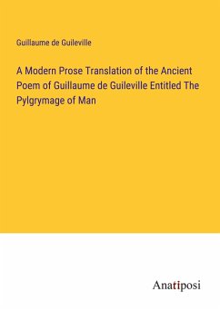 A Modern Prose Translation of the Ancient Poem of Guillaume de Guileville Entitled The Pylgrymage of Man - Guileville, Guillaume de