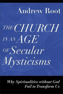 The Church in an Age of Secular Mysticisms - Why Spiritualities without God Fail to Transform Us - Root, Andrew