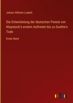 Die Entwickelung der deutschen Poesie von Klopstock's erstem Auftreten bis zu Goethe's Tode - Loebell, Johann Wilhelm