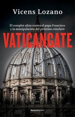 Vaticangate. El Complot Ultra Contra El Papa Francisco Y La Manipulación del Pró Ximo Cónclave / Vaticangate. the Conspiracy Against Pope Francis - Lozano, Vicens