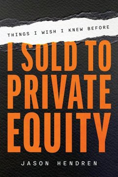 Things I Wish I Knew Before I Sold to Private Equity - Hendren, Jason