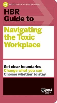 HBR Guide to Navigating the Toxic Workplace - Review, Harvard Business