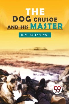 The Dog Crusoe and his Master - Ballantyne, R. M.