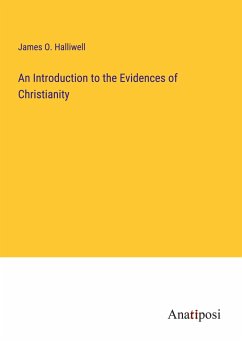 An Introduction to the Evidences of Christianity - Halliwell, James O.