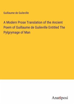 A Modern Prose Translation of the Ancient Poem of Guillaume de Guileville Entitled The Pylgrymage of Man - Guileville, Guillaume de
