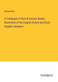 A Catalogue of Rare & Curious Books, Illustrative of the English Drama and Early English Literature