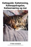 Katteguide: Kattetrening, Katteoppdragelse, Katteernæring og mer (eBook, ePUB)