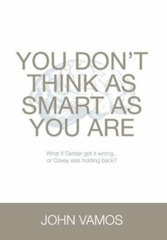 You Don't Think As Smart As You Are: What if Gerber got it wrong... Or Covey was holding back? - Vamos, John