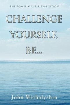 Challenge Yourself, Be...: The Power of Self Evaluation - Michalyshin, John