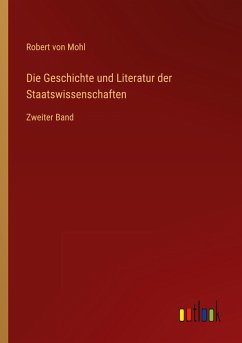 Die Geschichte und Literatur der Staatswissenschaften - Mohl, Robert Von