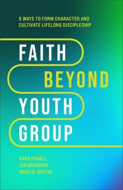 Faith Beyond Youth Group - Five Ways to Form Character and Cultivate Lifelong Discipleship - Powell, Kara; Bradbury, Jen; Griffin, Brad M.