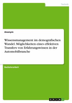 Wissensmanagement im demografischen Wandel. Möglichkeiten eines effektiven Transfers von Erfahrungswissen in der Automobilbranche