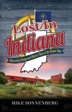 Lost In Indiana: Discovering Strange and Historic Places in the Hoosier State - Sonnenberg, Mike