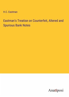 Eastman's Treatise on Counterfeit, Altered and Spurious Bank Notes - Eastman, H. C.