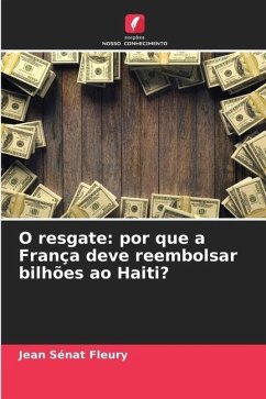 O resgate: por que a França deve reembolsar bilhões ao Haiti? - Sénat Fleury, Jean