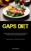 Gaps Diet: Recipes That Are Quick And Simple To Prepare At Home To Heal The Gut And Improve Digestive Health (Simple Recipes To P