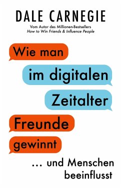 Wie man im digitalen Zeitalter Freunde gewinnt und Menschen beeinflusst - Carnegie, Dale