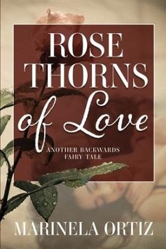 Rose Thorns of Love: Another Backwards Fairy Tale - Ortiz, Marinela