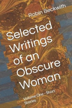 Selected Writings of an Obscure Woman: Volume One - Short Stories - Beckwith, Robin