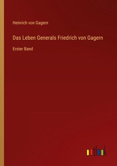Das Leben Generals Friedrich von Gagern - Gagern, Heinrich Von