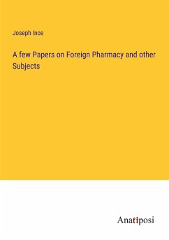 A few Papers on Foreign Pharmacy and other Subjects - Ince, Joseph