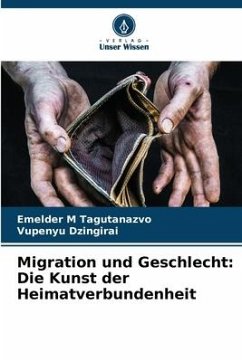 Migration und Geschlecht: Die Kunst der Heimatverbundenheit - Tagutanazvo, Emelder M;Dzingirai, Vupenyu