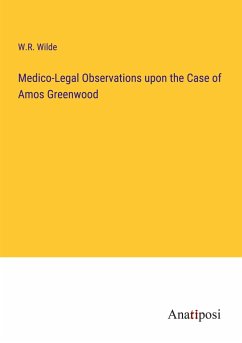 Medico-Legal Observations upon the Case of Amos Greenwood - Wilde, W. R.