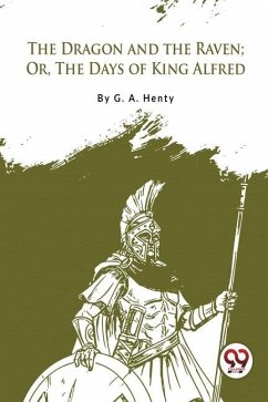 The Dragon and the Raven; Or, The Days of King Alfred - Henty, G. A.