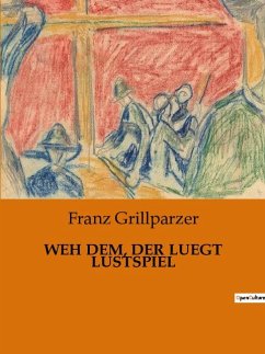 WEH DEM, DER LUEGT LUSTSPIEL - Grillparzer, Franz