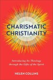 Charismatic Christianity - Introducing Its Theology through the Gifts of the Spirit