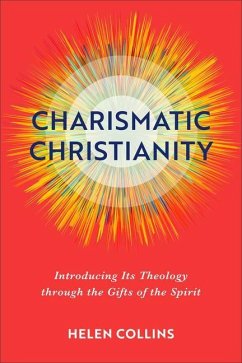 Charismatic Christianity - Introducing Its Theology through the Gifts of the Spirit - Collins, Helen
