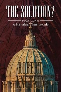 The Solution?: Daniel 11:20-45 - A Historical Interpretation - Knutson, Robert