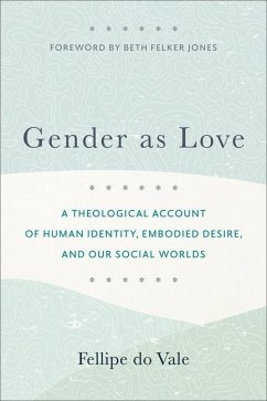 Gender as Love - A Theological Account of Human Identity, Embodied Desire, and Our Social Worlds - Do Vale, Fellipe; Jones, Beth