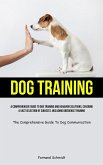 Dog Training: A Comprehensive Guide To Dog Training And Behavior Solutions, Covering A Vast Selection Of Subjects, Including Obedien