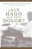 ¿Qué hago con este dolor?: Cómo seguir viviendo cuando muere alguien que amas