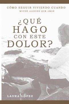 ¿Qué hago con este dolor?: Cómo seguir viviendo cuando muere alguien que amas - Lopez, Laura I.