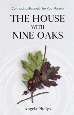 The House with Nine Oaks: Cultivating Strength for Your Family - Phelps, Angela