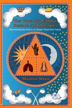 The Cure For Asthma, Eczema and Allergies: Discovering the Path to an Atopic Triad-Free Future - Miosi, Marilyn