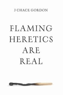 Flaming Heretics Are Real - Gordon, J. Chace