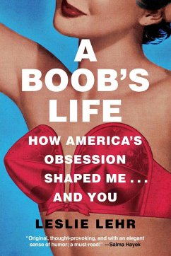 A Boob's Life: How America's Obsession Shaped Me...and You - Lehr, Leslie