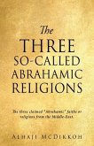 The Three So-Called Abrahamic Religions: The three claimed &quote;Abrahamic&quote; faiths or religions from the Middle-East.