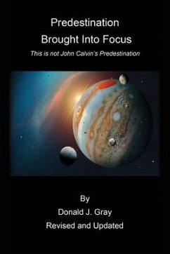 Predestination Brought Into Focus: This is not John Calvin's Predestination! - Gray, Donald