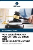 VON WILLKÜRLICHER VERHAFTUNG ZU EINER DER UNSCHULDSVERMUTUNG