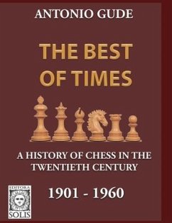 The Best of Times 1901-1960: A History of Chess in the Twentieth Century - Gude, Antonio